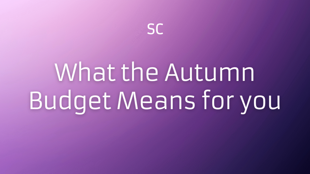 What the Autumn Budget Means for you