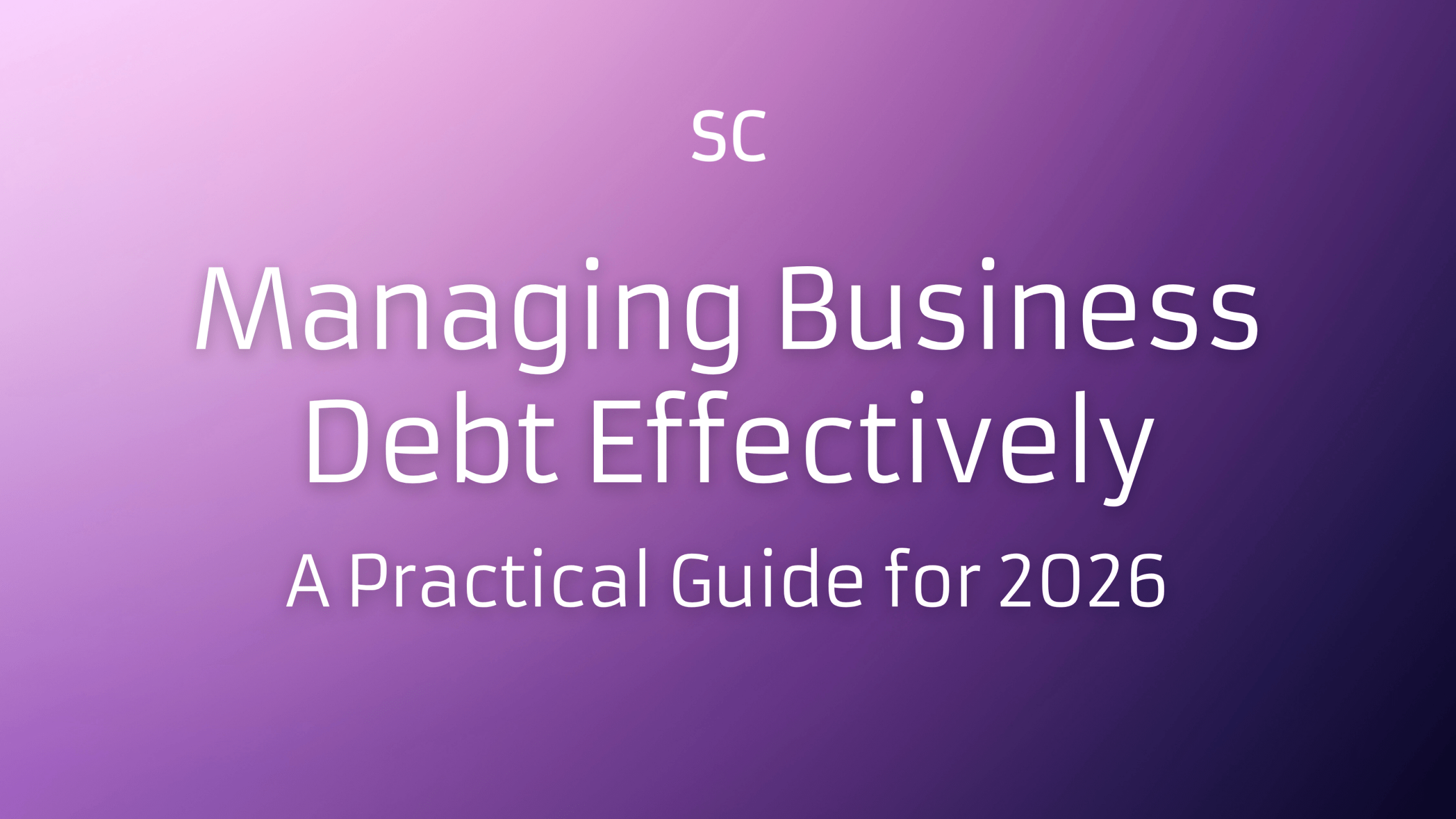 Text on a purple background reads: Managing Business Debt Effectively - A Practical Guide for 2026